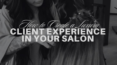 How to Create a Luxury Client Experience in Your Salon