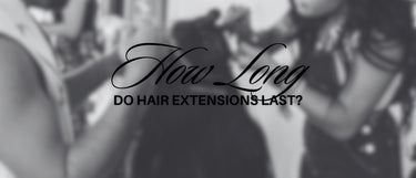How Long Do Hair Extensions Last?